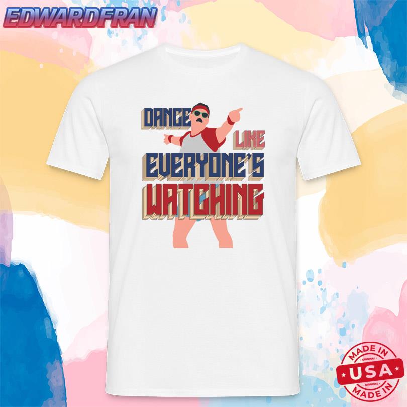Shirts Dance Like Everyone Is Watching 2025