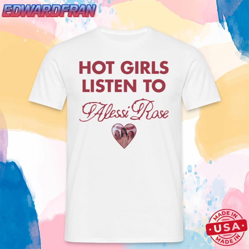 Shirts Hot Girls Listen To Alessi Rose Limited