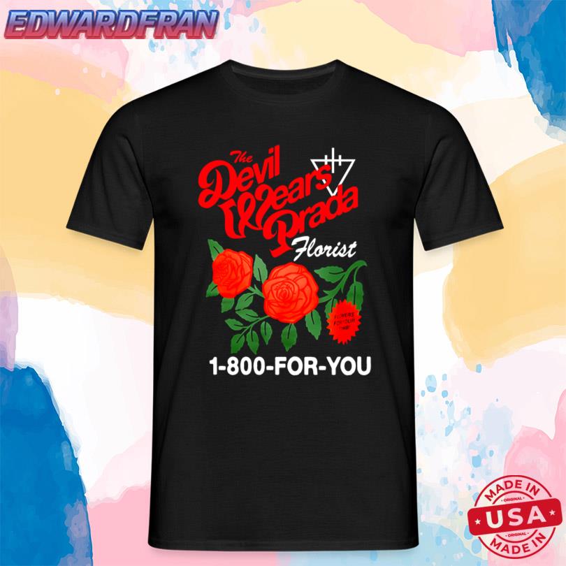 The Devil Wears Prada Florist 1-800 For You Shirt