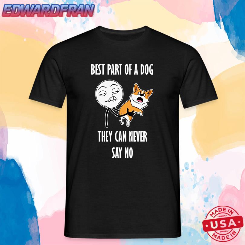 Best Part Of A Dog They Can Never Say No Shirt