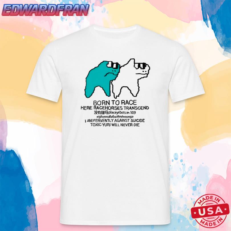 Born To Race Here Racehorses Transcend Shirt