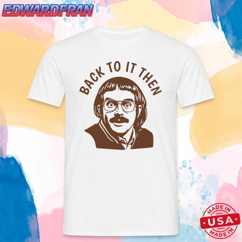 Jay Renshaw Back To It Then Shirt