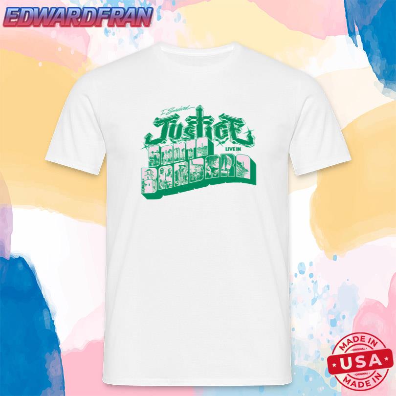 Justice I survived Justice Live in Santa Barbara T Shirt