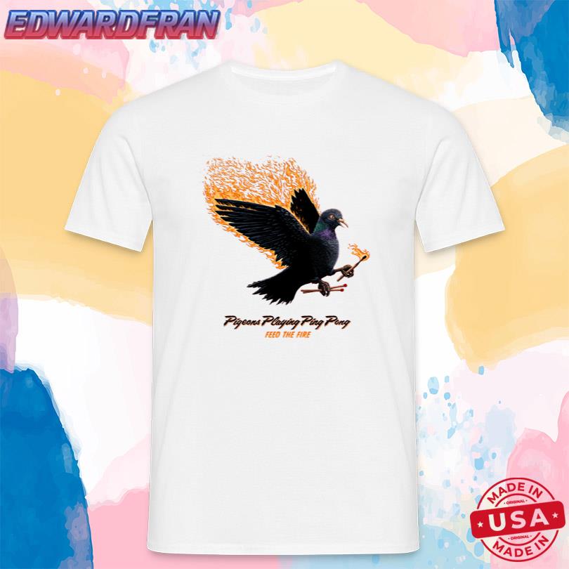 Pigeons Playing Ping Pong Feed The Fire Shirt