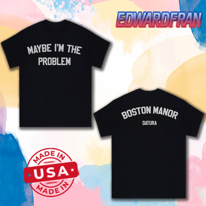 Shirts Boston Manor Maybe Im The Problem